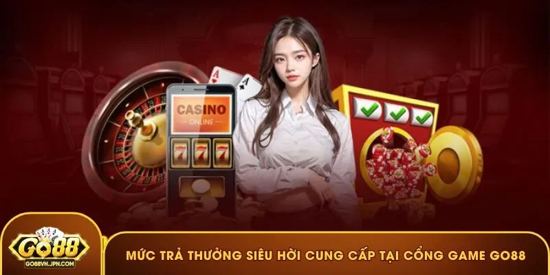 Mức trả thưởng siêu hời cung cấp tại cổng game Go88