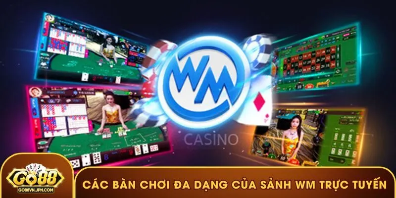 Các bàn chơi đa dạng của sảnh WM trực tuyến