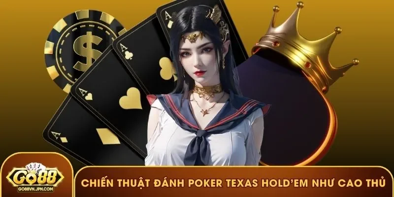 Chiến thuật đánh Poker Texas Hold’em như cao thủ