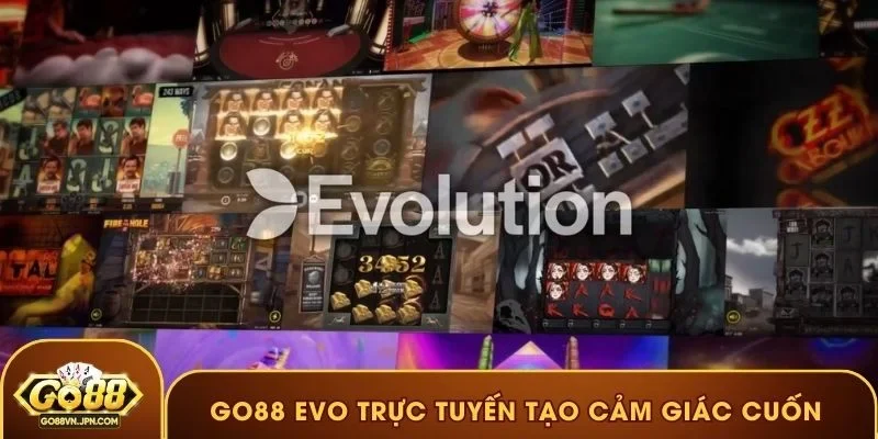 GO88 EVO trực tuyến tạo cảm giác cuốn hút ngay từ phút đầu