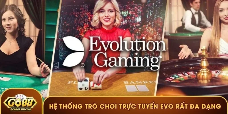 Hệ thống trò chơi trực tuyến EVO rất đa dạng