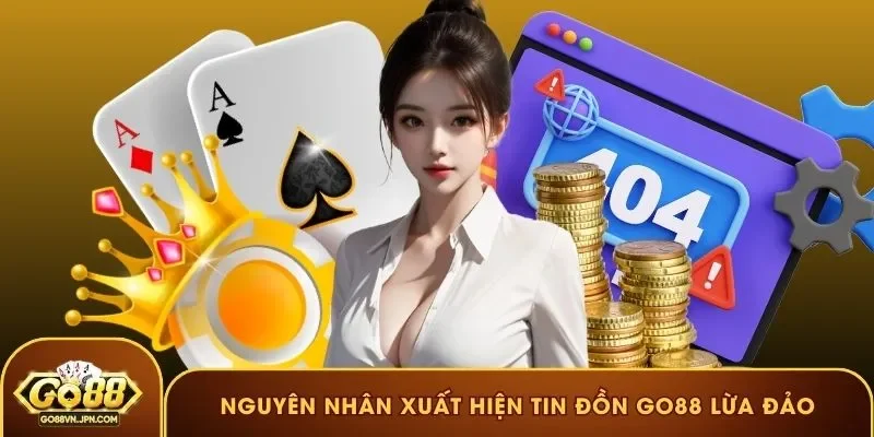 Nguồn gốc nguyên nhân xuất hiện tin đồn GO88 lừa đảo