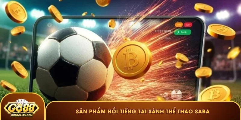 Sản phẩm nổi tiếng tại sảnh thể thao SABA