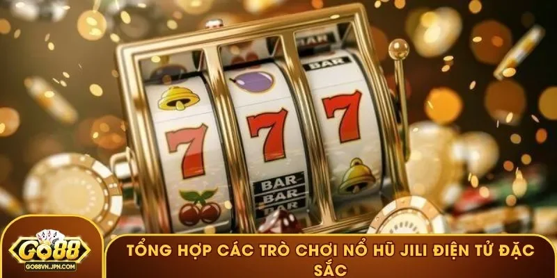 Tổng hợp các trò chơi nổ hũ JILI Điện tử đặc sắc