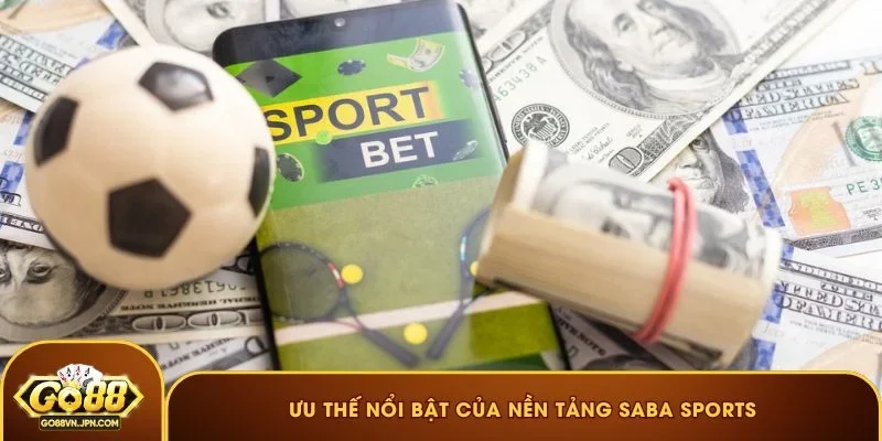 Ưu thế nổi bật của nền tảng SABA Sports